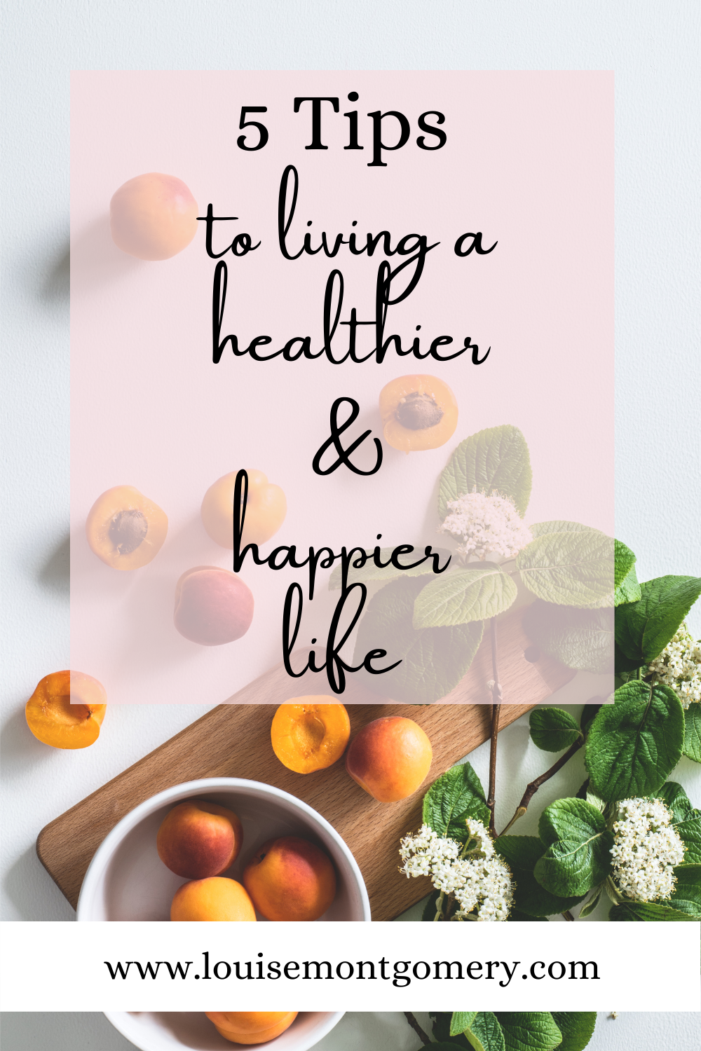 5 Tips To Living A Healthier Happier Life — Louise Montgomery